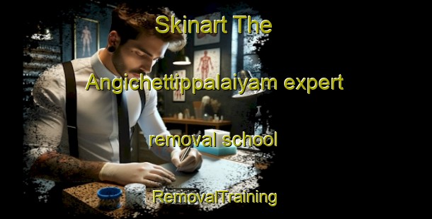 Skinart The Angichettippalaiyam expert removal school | RemovalTraining | RemovalClasses | SkinartTraining-India