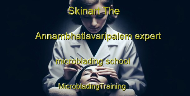 Skinart The Annambhatlavaripalem expert microblading school | MicrobladingTraining | MicrobladingClasses | SkinartTraining-India