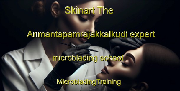 Skinart The Arimantapamrajakkalkudi expert microblading school | #MicrobladingTraining #MicrobladingClasses #SkinartTraining-India