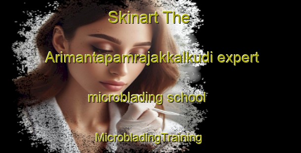 Skinart The Arimantapamrajakkalkudi expert microblading school | #MicrobladingTraining #MicrobladingClasses #SkinartTraining-India