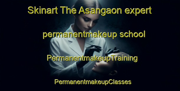 Skinart The Asangaon expert permanentmakeup school | PermanentmakeupTraining | PermanentmakeupClasses | SkinartTraining-India