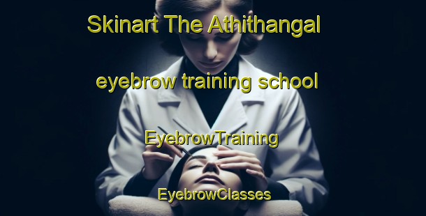 Skinart The Athithangal eyebrow training school | EyebrowTraining | EyebrowClasses | SkinartTraining-India