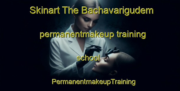 Skinart The Bachavarigudem permanentmakeup training school | #PermanentmakeupTraining #PermanentmakeupClasses #SkinartTraining-India