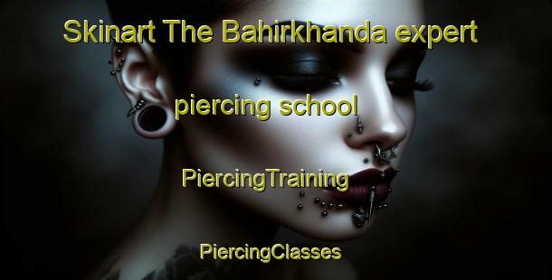 Skinart The Bahirkhanda expert piercing school | PiercingTraining | PiercingClasses | SkinartTraining-India