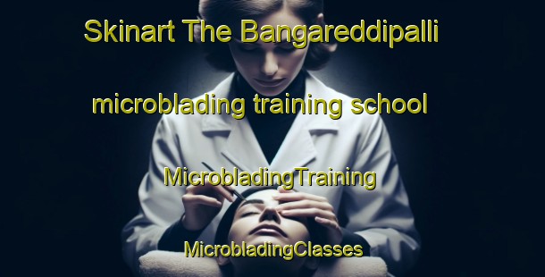 Skinart The Bangareddipalli microblading training school | #MicrobladingTraining #MicrobladingClasses #SkinartTraining-India