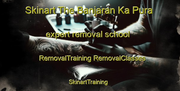 Skinart The Banjaran Ka Pura expert removal school | #RemovalTraining #RemovalClasses #SkinartTraining-India