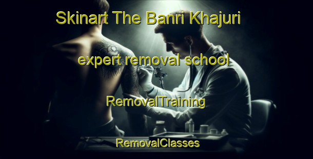 Skinart The Banri Khajuri expert removal school | RemovalTraining | RemovalClasses | SkinartTraining-India