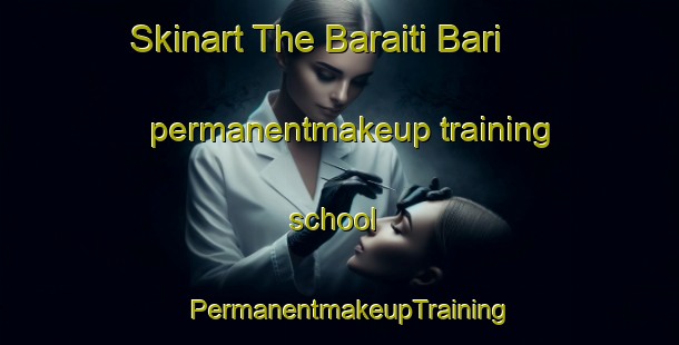 Skinart The Baraiti Bari permanentmakeup training school | PermanentmakeupTraining | PermanentmakeupClasses | SkinartTraining-India