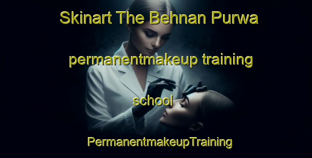 Skinart The Behnan Purwa permanentmakeup training school | PermanentmakeupTraining | PermanentmakeupClasses | SkinartTraining-India