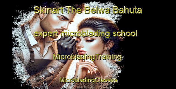 Skinart The Belwa Bahuta expert microblading school | #MicrobladingTraining #MicrobladingClasses #SkinartTraining-India