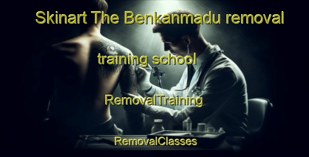 Skinart The Benkanmadu removal training school | RemovalTraining | RemovalClasses | SkinartTraining-India