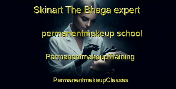 Skinart The Bhaga expert permanentmakeup school | PermanentmakeupTraining | PermanentmakeupClasses | SkinartTraining-India