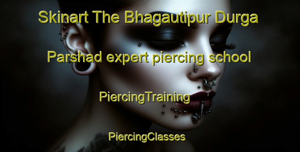 Skinart The Bhagautipur Durga Parshad expert piercing school | PiercingTraining | PiercingClasses | SkinartTraining-India
