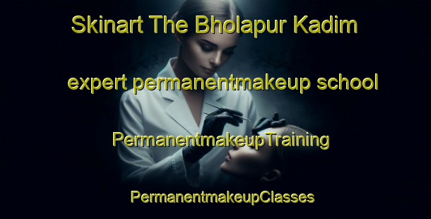 Skinart The Bholapur Kadim expert permanentmakeup school | PermanentmakeupTraining | PermanentmakeupClasses | SkinartTraining-India