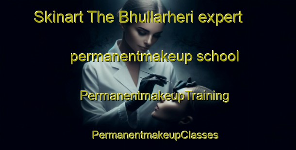 Skinart The Bhullarheri expert permanentmakeup school | #PermanentmakeupTraining #PermanentmakeupClasses #SkinartTraining-India