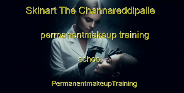 Skinart The Channareddipalle permanentmakeup training school | PermanentmakeupTraining | PermanentmakeupClasses | SkinartTraining-India
