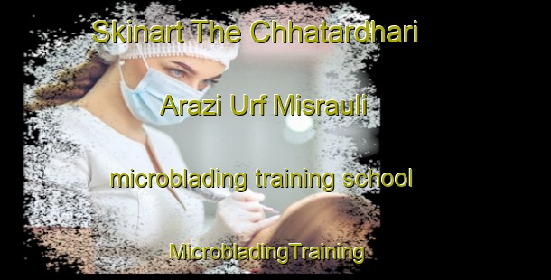 Skinart The Chhatardhari   Arazi Urf Misrauli microblading training school | MicrobladingTraining | MicrobladingClasses | SkinartTraining-India