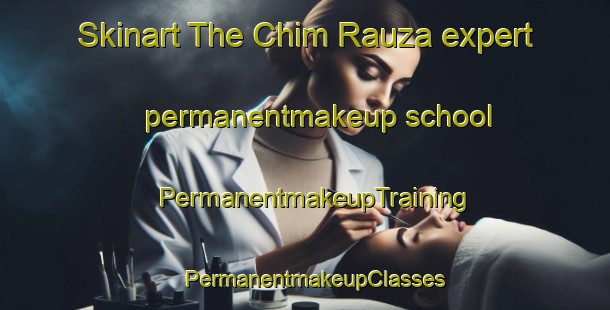 Skinart The Chim Rauza expert permanentmakeup school | PermanentmakeupTraining | PermanentmakeupClasses | SkinartTraining-India