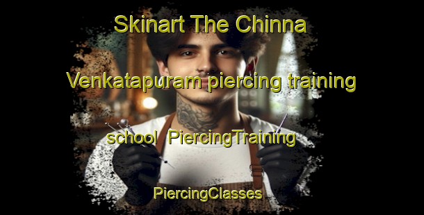 Skinart The Chinna Venkatapuram piercing training school | PiercingTraining | PiercingClasses | SkinartTraining-India