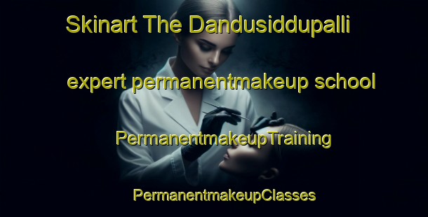 Skinart The Dandusiddupalli expert permanentmakeup school | #PermanentmakeupTraining #PermanentmakeupClasses #SkinartTraining-India