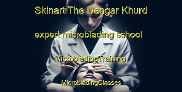 Skinart The Dangar Khurd expert microblading school | #MicrobladingTraining #MicrobladingClasses #SkinartTraining-India