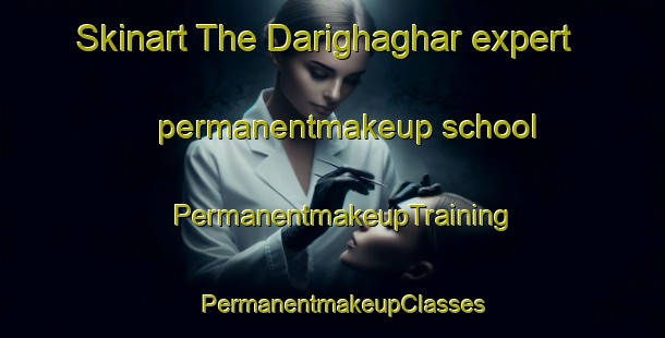 Skinart The Darighaghar expert permanentmakeup school | PermanentmakeupTraining | PermanentmakeupClasses | SkinartTraining-India