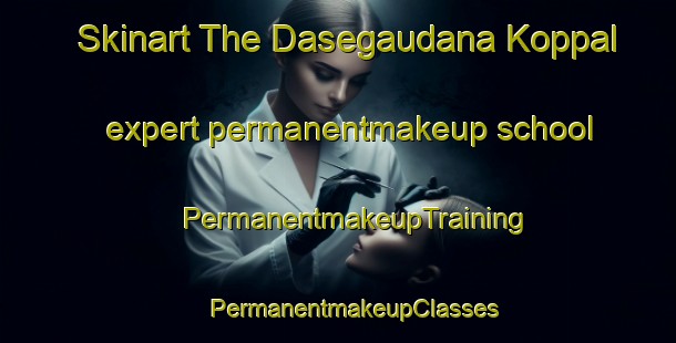 Skinart The Dasegaudana Koppal expert permanentmakeup school | #PermanentmakeupTraining #PermanentmakeupClasses #SkinartTraining-India