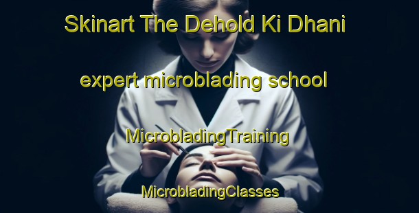 Skinart The Dehold Ki Dhani expert microblading school | #MicrobladingTraining #MicrobladingClasses #SkinartTraining-India