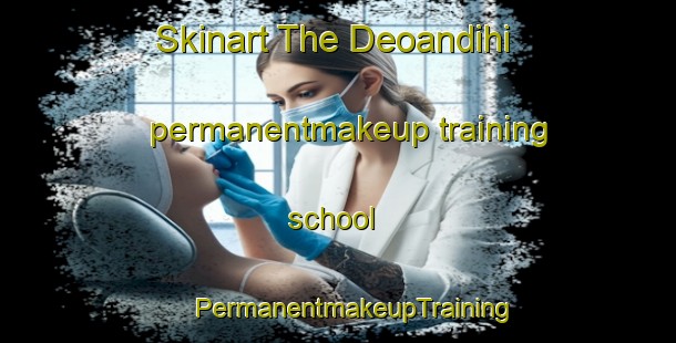 Skinart The Deoandihi permanentmakeup training school | #PermanentmakeupTraining #PermanentmakeupClasses #SkinartTraining-India