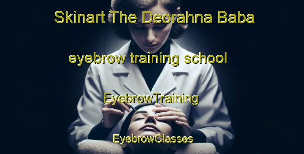 Skinart The Deorahna Baba eyebrow training school | EyebrowTraining | EyebrowClasses | SkinartTraining-India