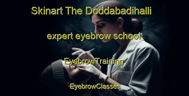 Skinart The Doddabadihalli expert eyebrow school | EyebrowTraining | EyebrowClasses | SkinartTraining-India