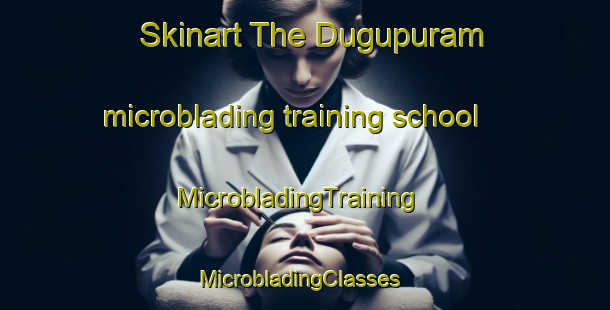 Skinart The Dugupuram microblading training school | MicrobladingTraining | MicrobladingClasses | SkinartTraining-India