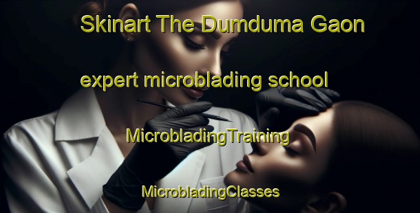 Skinart The Dumduma Gaon expert microblading school | #MicrobladingTraining #MicrobladingClasses #SkinartTraining-India