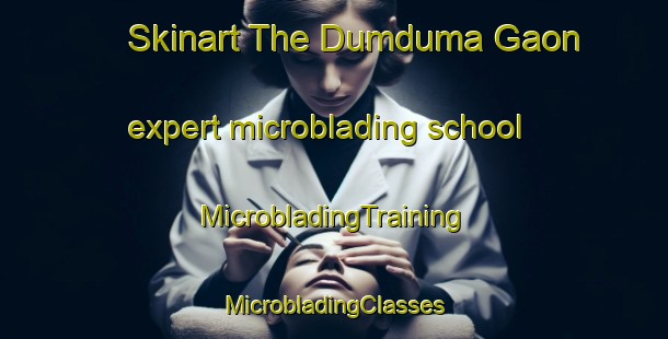 Skinart The Dumduma Gaon expert microblading school | #MicrobladingTraining #MicrobladingClasses #SkinartTraining-India