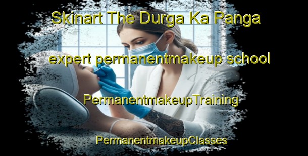 Skinart The Durga Ka Panga expert permanentmakeup school | #PermanentmakeupTraining #PermanentmakeupClasses #SkinartTraining-India