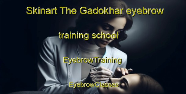 Skinart The Gadokhar eyebrow training school | EyebrowTraining | EyebrowClasses | SkinartTraining-India