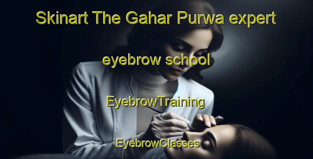 Skinart The Gahar Purwa expert eyebrow school | EyebrowTraining | EyebrowClasses | SkinartTraining-India