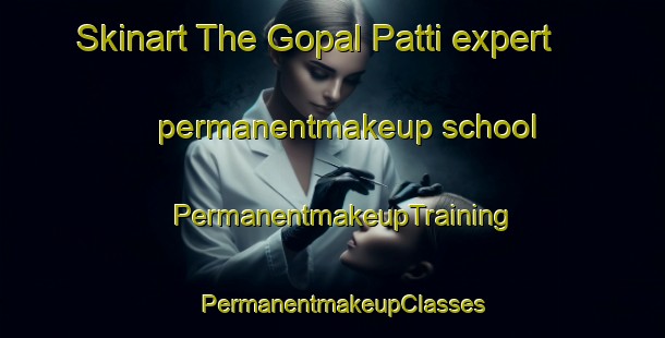 Skinart The Gopal Patti expert permanentmakeup school | PermanentmakeupTraining | PermanentmakeupClasses | SkinartTraining-India
