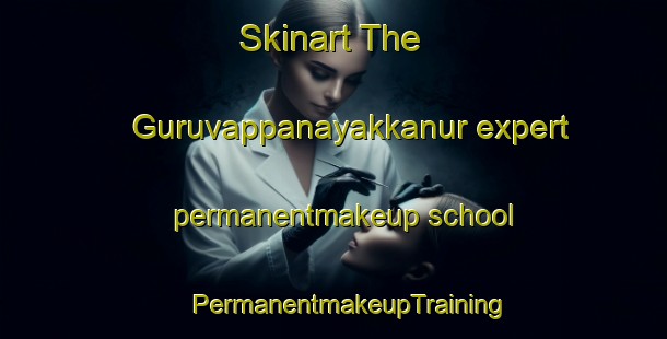 Skinart The Guruvappanayakkanur expert permanentmakeup school | #PermanentmakeupTraining #PermanentmakeupClasses #SkinartTraining-India