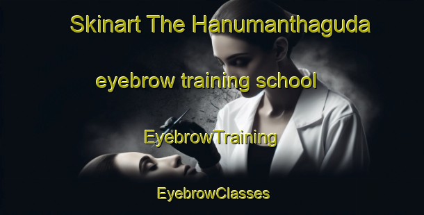 Skinart The Hanumanthaguda eyebrow training school | EyebrowTraining | EyebrowClasses | SkinartTraining-India