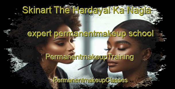 Skinart The Hardayal Ka Nagla expert permanentmakeup school | PermanentmakeupTraining | PermanentmakeupClasses | SkinartTraining-India