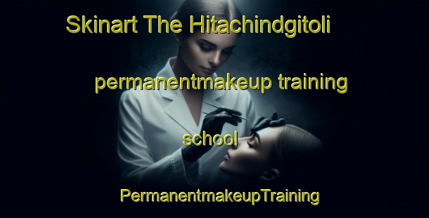 Skinart The Hitachindgitoli permanentmakeup training school | PermanentmakeupTraining | PermanentmakeupClasses | SkinartTraining-India