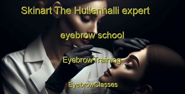 Skinart The Hullenhalli expert eyebrow school | EyebrowTraining | EyebrowClasses | SkinartTraining-India