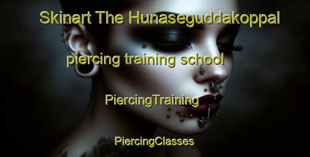 Skinart The Hunaseguddakoppal piercing training school | #PiercingTraining #PiercingClasses #SkinartTraining-India