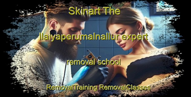 Skinart The Ilaiyaperumalnallur expert removal school | #RemovalTraining #RemovalClasses #SkinartTraining-India