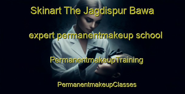 Skinart The Jagdispur Bawa expert permanentmakeup school | #PermanentmakeupTraining #PermanentmakeupClasses #SkinartTraining-India