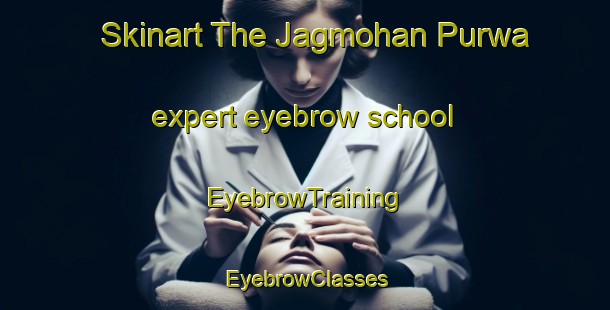 Skinart The Jagmohan Purwa expert eyebrow school | EyebrowTraining | EyebrowClasses | SkinartTraining-India