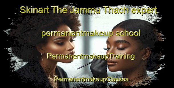 Skinart The Jammu Thach expert permanentmakeup school | #PermanentmakeupTraining #PermanentmakeupClasses #SkinartTraining-India