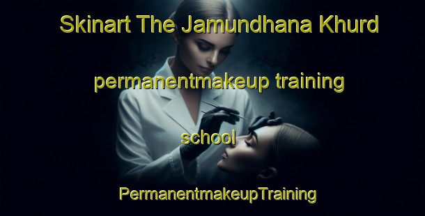 Skinart The Jamundhana Khurd permanentmakeup training school | PermanentmakeupTraining | PermanentmakeupClasses | SkinartTraining-India