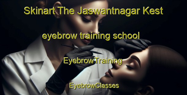 Skinart The Jaswantnagar Kest eyebrow training school | EyebrowTraining | EyebrowClasses | SkinartTraining-India